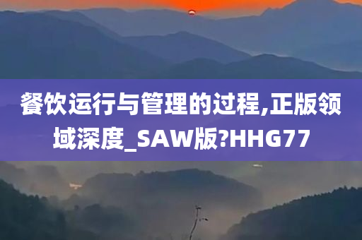 餐饮运行与管理的过程,正版领域深度_SAW版?HHG77