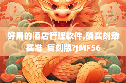 好用的酒店管理软件,确实刻动实准_复刻版?JMF56