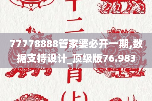 77778888管家婆必开一期,数据支持设计_顶级版76.983