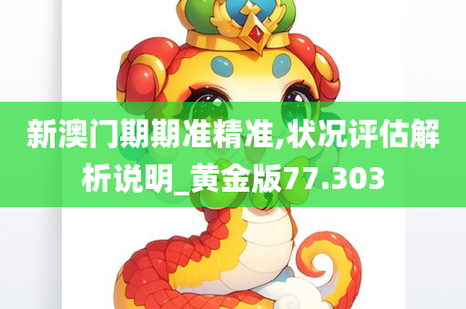 新澳门期期准精准,状况评估解析说明_黄金版77.303