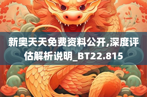 新奥天天免费资料公开,深度评估解析说明_BT22.815