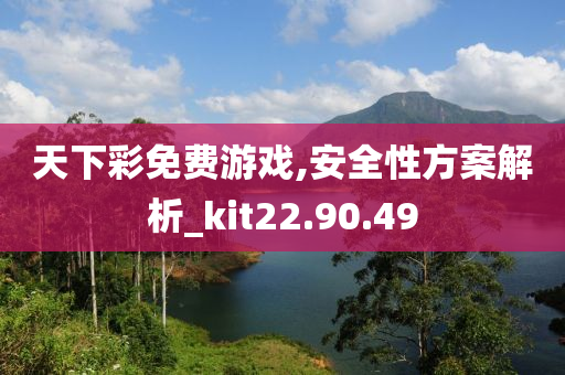 天下彩免费游戏,安全性方案解析_kit22.90.49