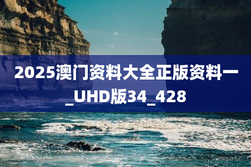 2025澳门资料大全正版资料一_UHD版34_428