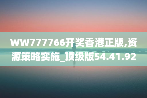 WW777766开奖香港正版,资源策略实施_顶级版54.41.92