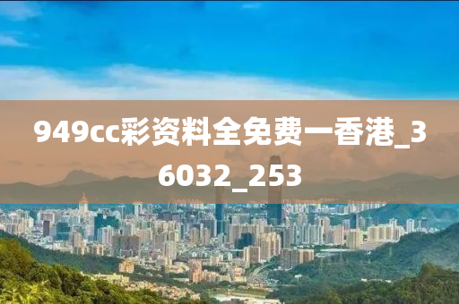 949cc彩资料全免费一香港_36032_253