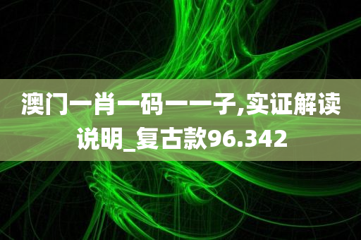 澳门一肖一码一一子,实证解读说明_复古款96.342