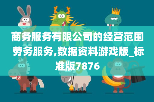 商务服务有限公司的经营范围 劳务服务,数据资料游戏版_标准版7876