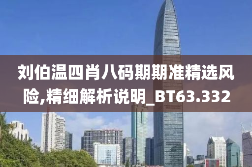 刘伯温四肖八码期期准精选风险,精细解析说明_BT63.332