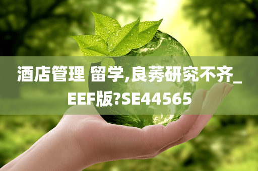 酒店管理 留学,良莠研究不齐_EEF版?SE44565