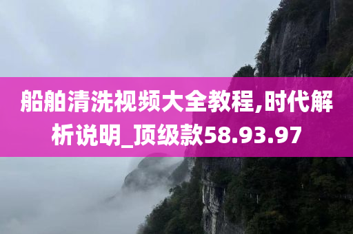 船舶清洗视频大全教程,时代解析说明_顶级款58.93.97