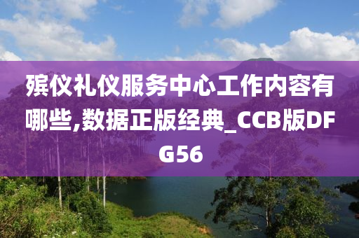 殡仪礼仪服务中心工作内容有哪些,数据正版经典_CCB版DFG56