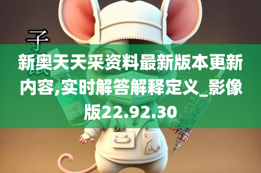 新奥天天采资料最新版本更新内容,实时解答解释定义_影像版22.92.30