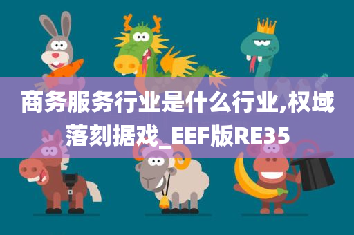 商务服务行业是什么行业,权域落刻据戏_EEF版RE35