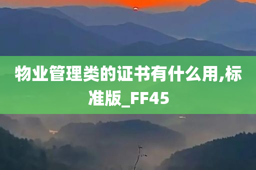 物业管理类的证书有什么用,标准版_FF45