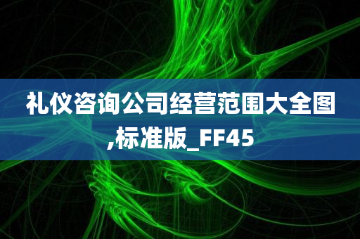 礼仪咨询公司经营范围大全图,标准版_FF45