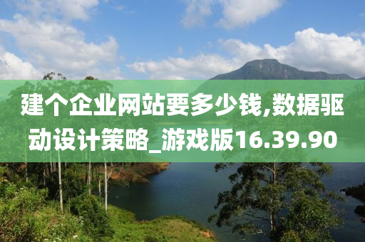 建个企业网站要多少钱,数据驱动设计策略_游戏版16.39.90