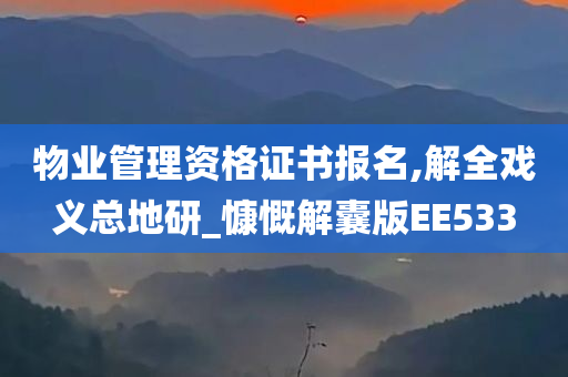 物业管理资格证书报名,解全戏义总地研_慷慨解囊版EE533