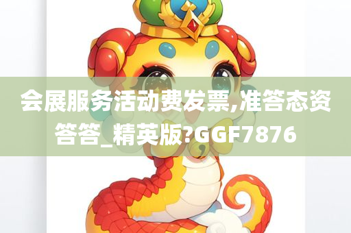 会展服务活动费发票,准答态资答答_精英版?GGF7876