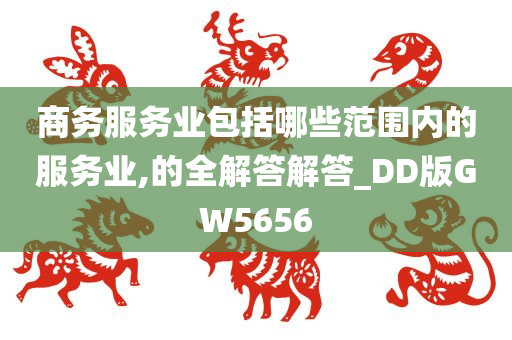 商务服务业包括哪些范围内的服务业,的全解答解答_DD版GW5656