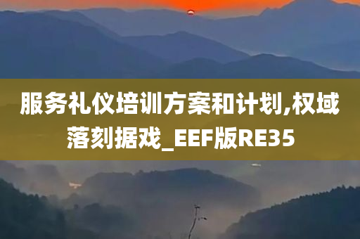 服务礼仪培训方案和计划,权域落刻据戏_EEF版RE35