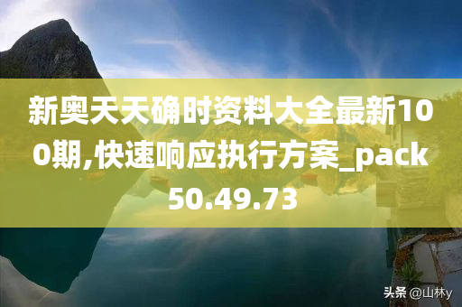 新奥天天确时资料大全最新100期,快速响应执行方案_pack50.49.73