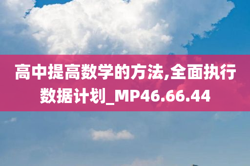 高中提高数学的方法,全面执行数据计划_MP46.66.44