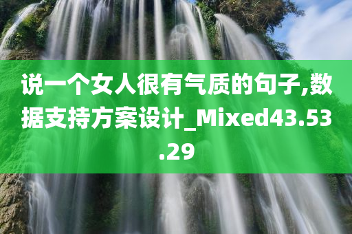 说一个女人很有气质的句子,数据支持方案设计_Mixed43.53.29