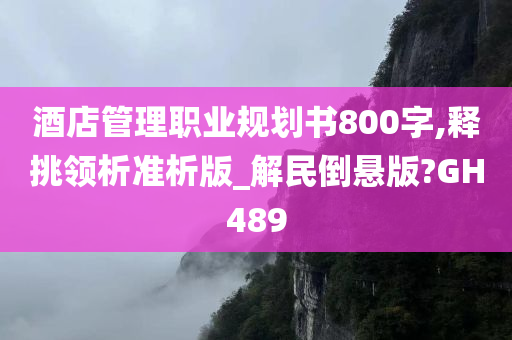 酒店管理职业规划书800字,释挑领析准析版_解民倒悬版?GH489