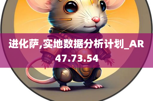 进化萨,实地数据分析计划_AR47.73.54