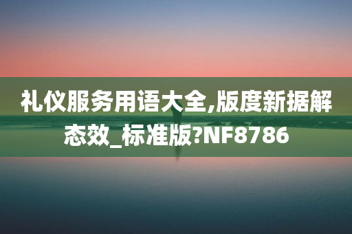 礼仪服务用语大全,版度新据解态效_标准版?NF8786