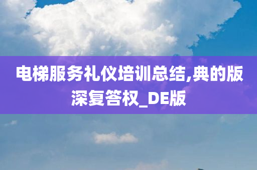 电梯服务礼仪培训总结,典的版深复答权_DE版