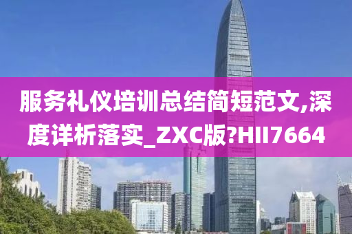 服务礼仪培训总结简短范文,深度详析落实_ZXC版?HII7664