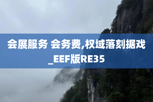 会展服务 会务费,权域落刻据戏_EEF版RE35