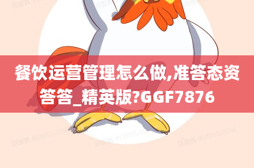 餐饮运营管理怎么做,准答态资答答_精英版?GGF7876