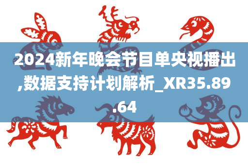 2024新年晚会节目单央视播出,数据支持计划解析_XR35.89.64