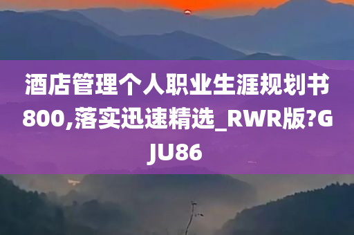 酒店管理个人职业生涯规划书800,落实迅速精选_RWR版?GJU86