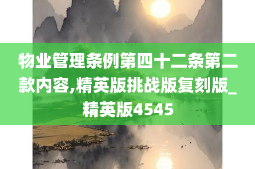 物业管理条例第四十二条第二款内容,精英版挑战版复刻版_精英版4545