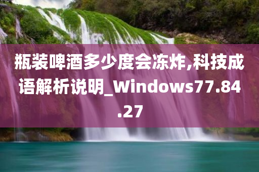 瓶装啤酒多少度会冻炸,科技成语解析说明_Windows77.84.27