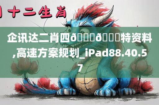 企讯达二肖四🐎🀄特资料,高速方案规划_iPad88.40.57