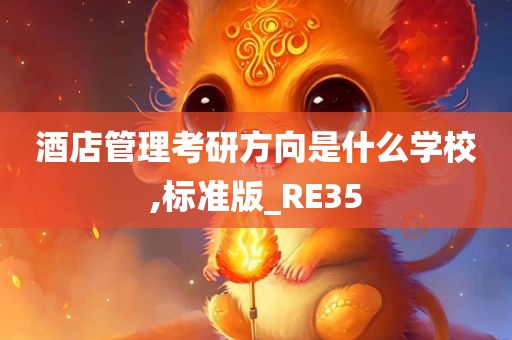 酒店管理考研方向是什么学校,标准版_RE35