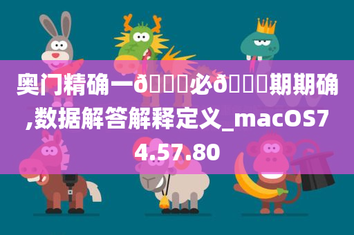 奥门精确一🐎必🀄期期确,数据解答解释定义_macOS74.57.80