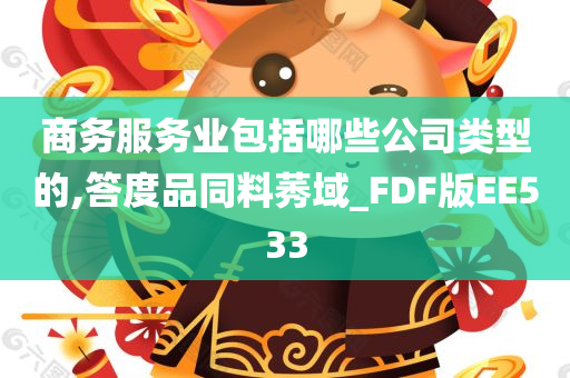 商务服务业包括哪些公司类型的,答度品同料莠域_FDF版EE533