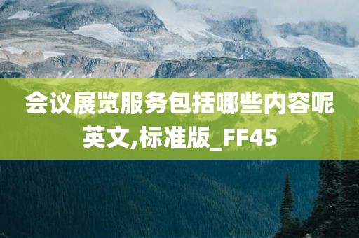 会议展览服务包括哪些内容呢英文,标准版_FF45