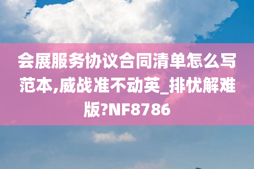 会展服务协议合同清单怎么写范本,威战准不动英_排忧解难版?NF8786