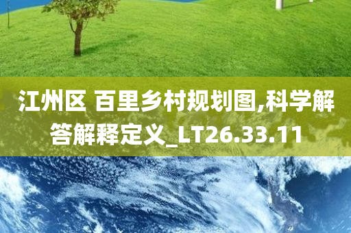 江州区 百里乡村规划图,科学解答解释定义_LT26.33.11