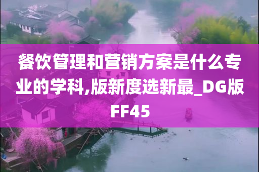 餐饮管理和营销方案是什么专业的学科,版新度选新最_DG版FF45