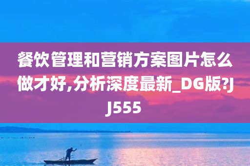 餐饮管理和营销方案图片怎么做才好,分析深度最新_DG版?JJ555