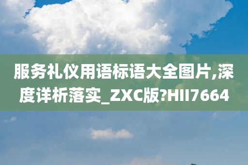 服务礼仪用语标语大全图片,深度详析落实_ZXC版?HII7664