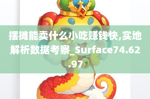 摆摊能卖什么小吃赚钱快,实地解析数据考察_Surface74.62.97