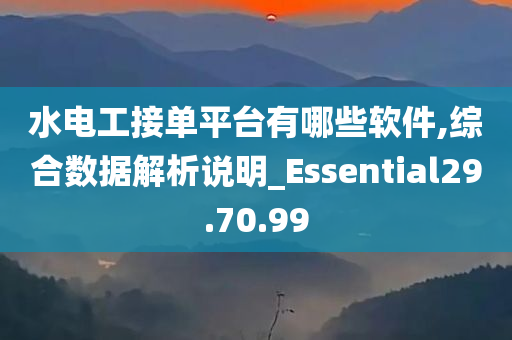 水电工接单平台有哪些软件,综合数据解析说明_Essential29.70.99